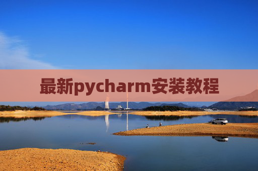 最新pycharm安装教程 最新pycharm安装教程
